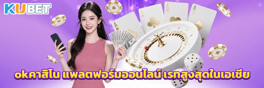 okคาสิโน แพลตฟอร์มออนไลน์ เรทสูงสุดในเอเชีย
